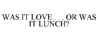 WAS IT LOVE . . . OR WAS IT LUNCH?