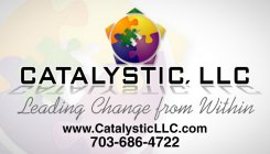 CATALYSTIC, LLC LEADING CHANGE FROM WITHIN WWW.CATALYSTICLLC.COM 703-686-4722