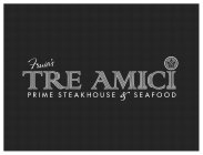FRUIA'S TRE AMICI PRIME STEAKHOUSE & SEAFOOD