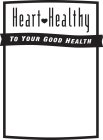 HEART HEALTHY TO YOUR GOOD HEALTH