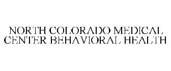 NORTH COLORADO MEDICAL CENTER BEHAVIORAL HEALTH