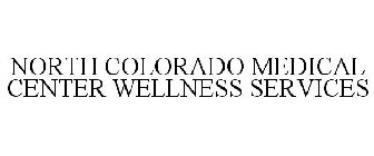 NORTH COLORADO MEDICAL CENTER WELLNESS SERVICES