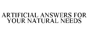 ARTIFICIAL ANSWERS FOR YOUR NATURAL NEEDS