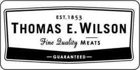 EST. 1853 THOMAS E. WILSON FINE QUALITYMEATS GUARANTEED