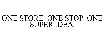 ONE STORE. ONE STOP. ONE SUPER IDEA.