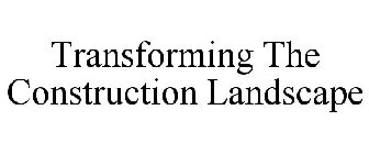 TRANSFORMING THE CONSTRUCTION LANDSCAPE