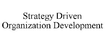 STRATEGY DRIVEN ORGANIZATION DEVELOPMENT