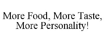 MORE FOOD, MORE TASTE, MORE PERSONALITY!