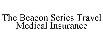 THE BEACON SERIES TRAVEL MEDICAL INSURANCE