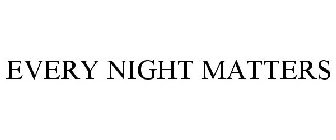 EVERY NIGHT MATTERS