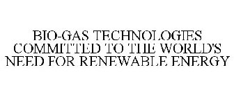 BIO-GAS TECHNOLOGIES COMMITTED TO THE WORLD'S NEED FOR RENEWABLE ENERGY