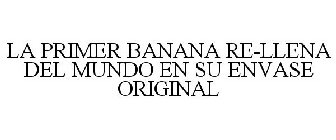 LA PRIMER BANANA RE-LLENA DEL MUNDO EN SU ENVASE ORIGINAL