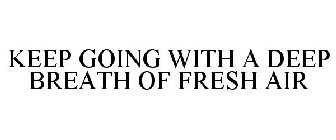 KEEP GOING WITH A DEEP BREATH OF FRESH AIR