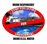 DRINK RESPONSIBLY STOP POLLUTING OUR ENVIRONMENT DRINK U.S.A. WATER
