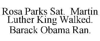 ROSA PARKS SAT. MARTIN LUTHER KING WALKED. BARACK OBAMA RAN.