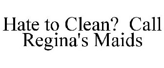 HATE TO CLEAN? CALL REGINA'S MAIDS
