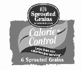 SPROUTED GRAINS BAKEHOUSE CALORIE CONTROL LESS THAN 100 CALORIES PER SERVING* 6 SPROUTED GRAINS