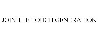 JOIN THE TOUCH GENERATION