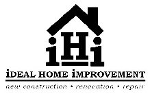 IHI IDEAL HOME IMPROVEMENT, NEW CONSTRUCTION · RENOVATION · REPAIR