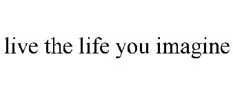 LIVE THE LIFE YOU IMAGINE