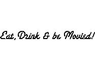 EAT, DRINK & BE MOVIED!
