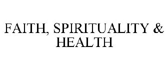 FAITH, SPIRITUALITY & HEALTH