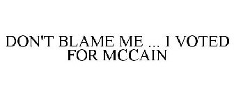 DON'T BLAME ME ... I VOTED FOR MCCAIN