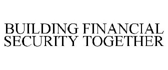 BUILDING FINANCIAL SECURITY TOGETHER