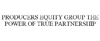 PRODUCERS EQUITY GROUP THE POWER OF TRUE PARTNERSHIP