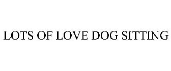 LOTS OF LOVE DOG SITTING