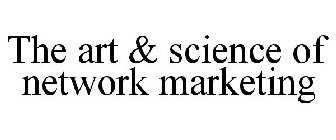 THE ART & SCIENCE OF NETWORK MARKETING