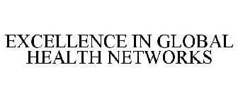 EXCELLENCE IN GLOBAL HEALTH NETWORKS