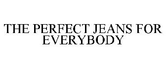 THE PERFECT JEANS FOR EVERYBODY