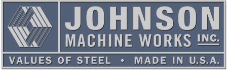 JOHNSON MACHINE WORKS INC. VALUES OF STEEL MADE IN U.S.A.
