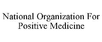 NATIONAL ORGANIZATION FOR POSITIVE MEDICINE