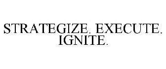 STRATEGIZE. EXECUTE. IGNITE.