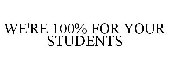 WE'RE 100% FOR YOUR STUDENTS