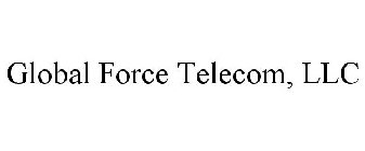 GLOBAL FORCE TELECOM, LLC