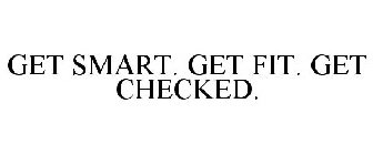 GET SMART. GET FIT. GET CHECKED.