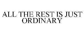 ALL THE REST IS JUST ORDINARY