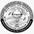 HOPE MEDICAL INSTITUTE WITH HOPE LIFE BEGINS WITH EDUCATION FREEDOM BEGINS ADVANCED SCIENCES FOR THE HEALING OF HUMANITY HMI