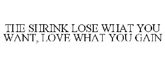 THE SHRINK LOSE WHAT YOU WANT, LOVE WHAT YOU GAIN