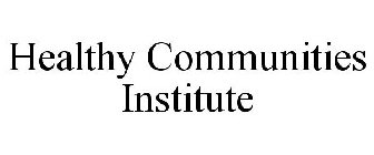 HEALTHY COMMUNITIES INSTITUTE