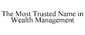 THE MOST TRUSTED NAME IN WEALTH MANAGEMENT