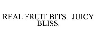 REAL FRUIT BITS. JUICY BLISS.