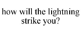 HOW WILL THE LIGHTNING STRIKE YOU?