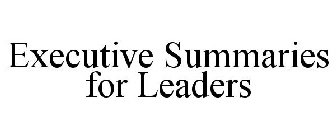 EXECUTIVE SUMMARIES FOR LEADERS