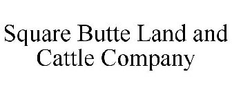 SQUARE BUTTE LAND AND CATTLE COMPANY