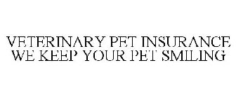 VETERINARY PET INSURANCE WE KEEP YOUR PET SMILING