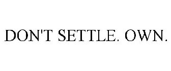 DON'T SETTLE. OWN.